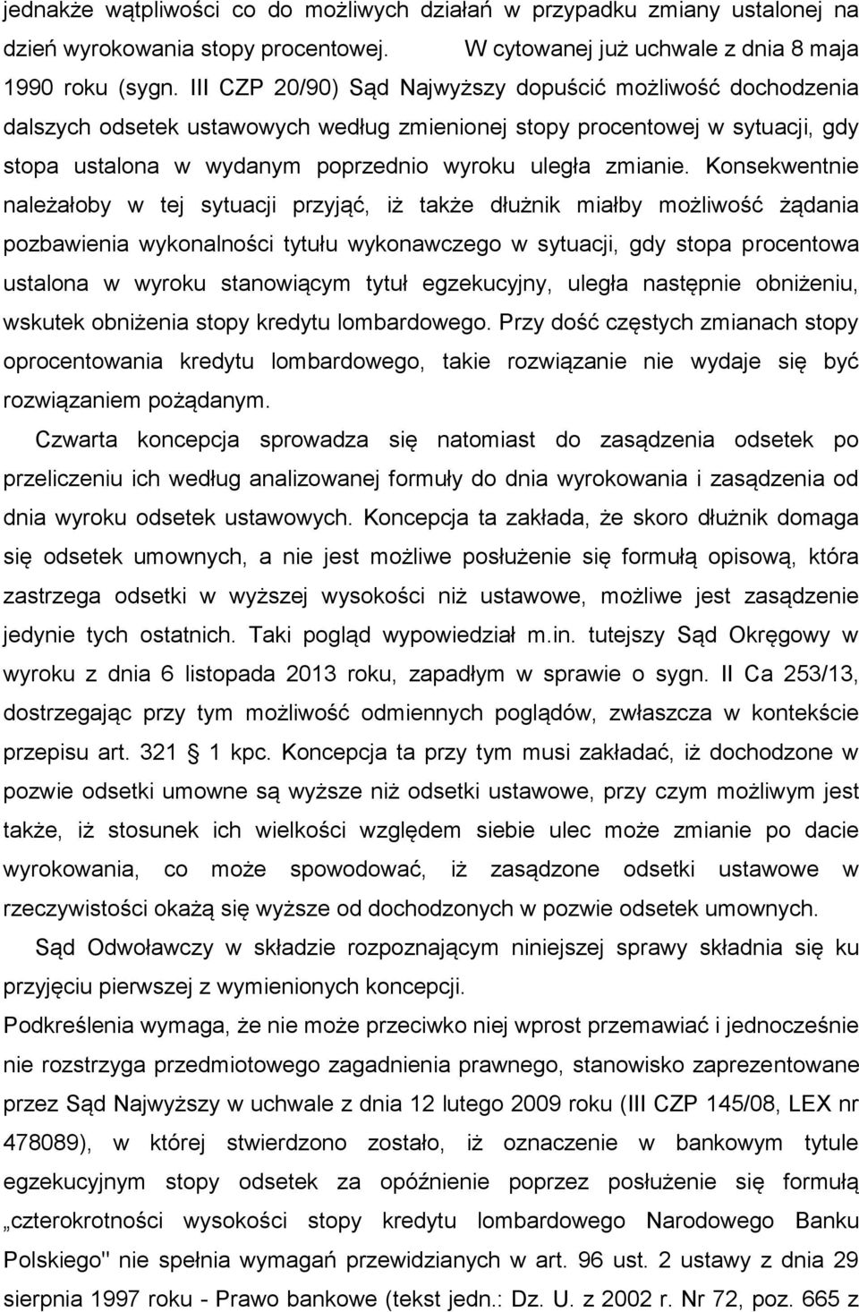 Konsekwentnie należałoby w tej sytuacji przyjąć, iż także dłużnik miałby możliwość żądania pozbawienia wykonalności tytułu wykonawczego w sytuacji, gdy stopa procentowa ustalona w wyroku stanowiącym