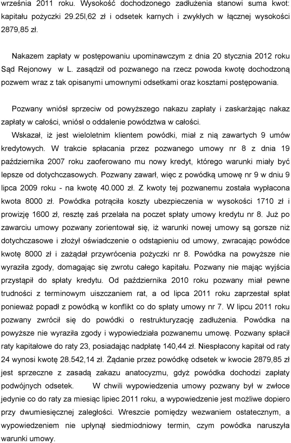 zasądził od pozwanego na rzecz powoda kwotę dochodzoną pozwem wraz z tak opisanymi umownymi odsetkami oraz kosztami postępowania.