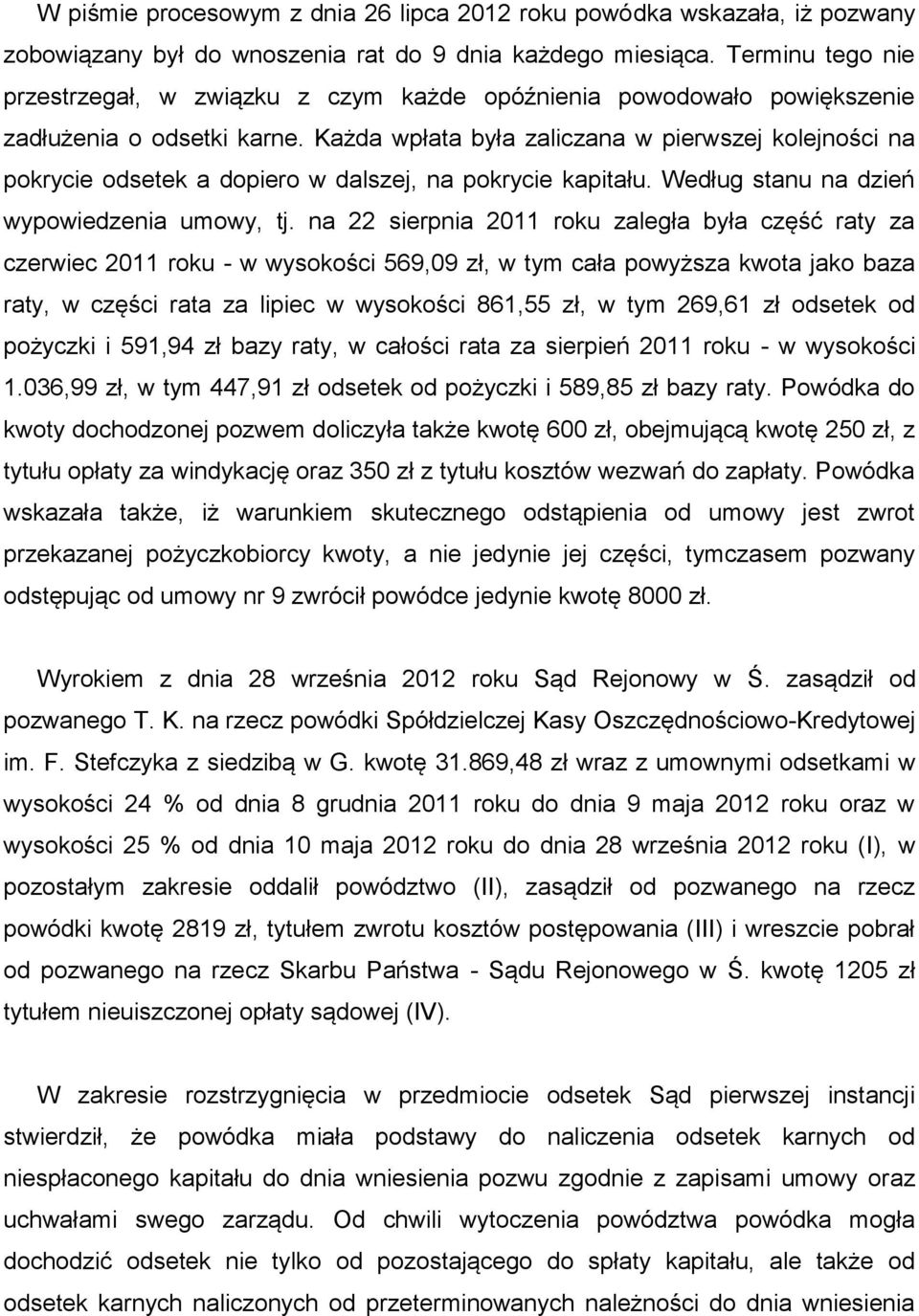 Każda wpłata była zaliczana w pierwszej kolejności na pokrycie odsetek a dopiero w dalszej, na pokrycie kapitału. Według stanu na dzień wypowiedzenia umowy, tj.