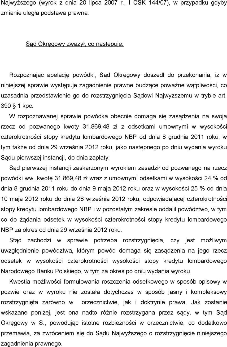 przedstawienie go do rozstrzygnięcia Sądowi Najwyższemu w trybie art. 390 1 kpc. W rozpoznawanej sprawie powódka obecnie domaga się zasądzenia na swoja rzecz od pozwanego kwoty 31.