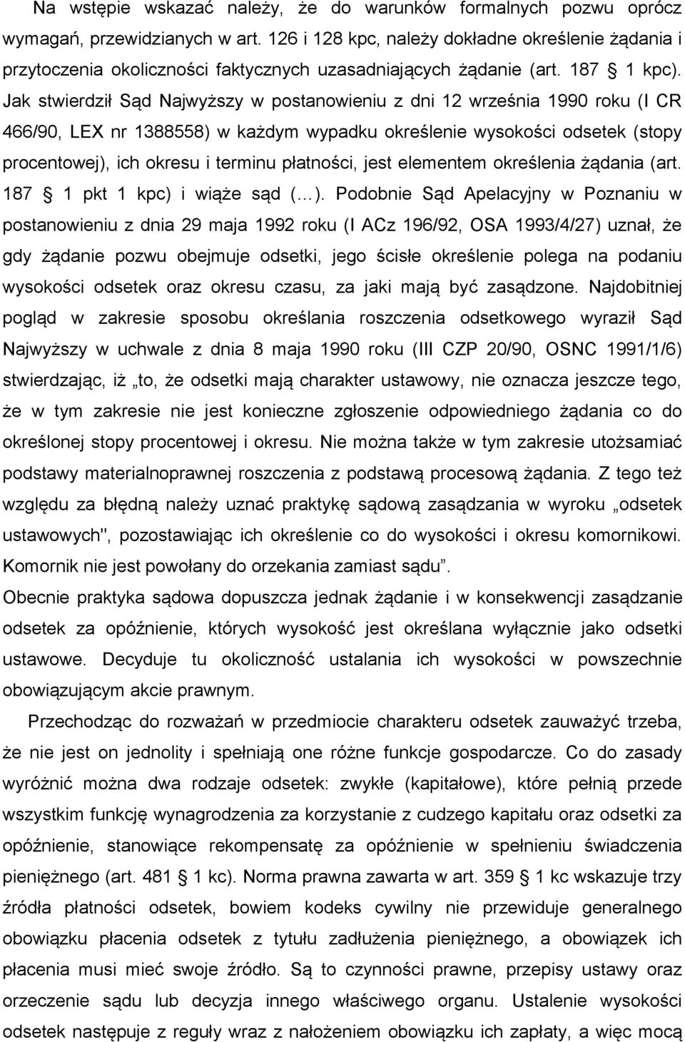 Jak stwierdził Sąd Najwyższy w postanowieniu z dni 12 września 1990 roku (I CR 466/90, LEX nr 1388558) w każdym wypadku określenie wysokości odsetek (stopy procentowej), ich okresu i terminu