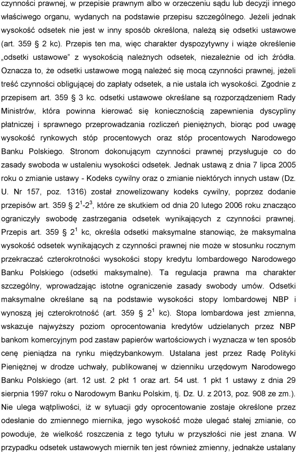 Przepis ten ma, więc charakter dyspozytywny i wiąże określenie odsetki ustawowe z wysokością należnych odsetek, niezależnie od ich źródła.