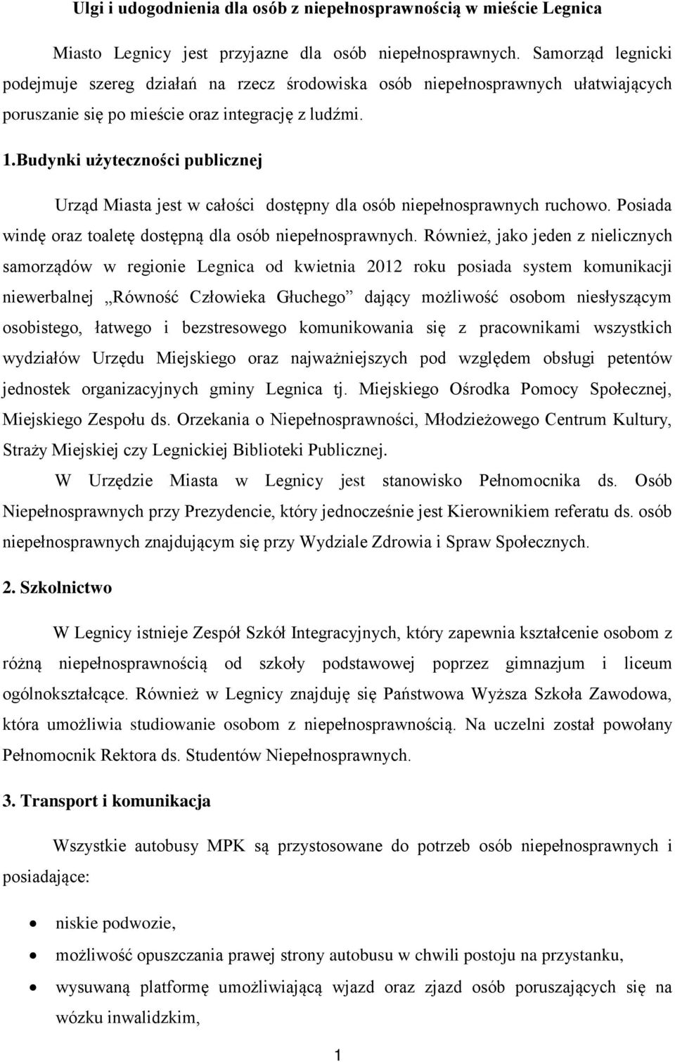 Budynki użyteczności publicznej Urząd Miasta jest w całości dostępny dla osób niepełnosprawnych ruchowo. Posiada windę oraz toaletę dostępną dla osób niepełnosprawnych.