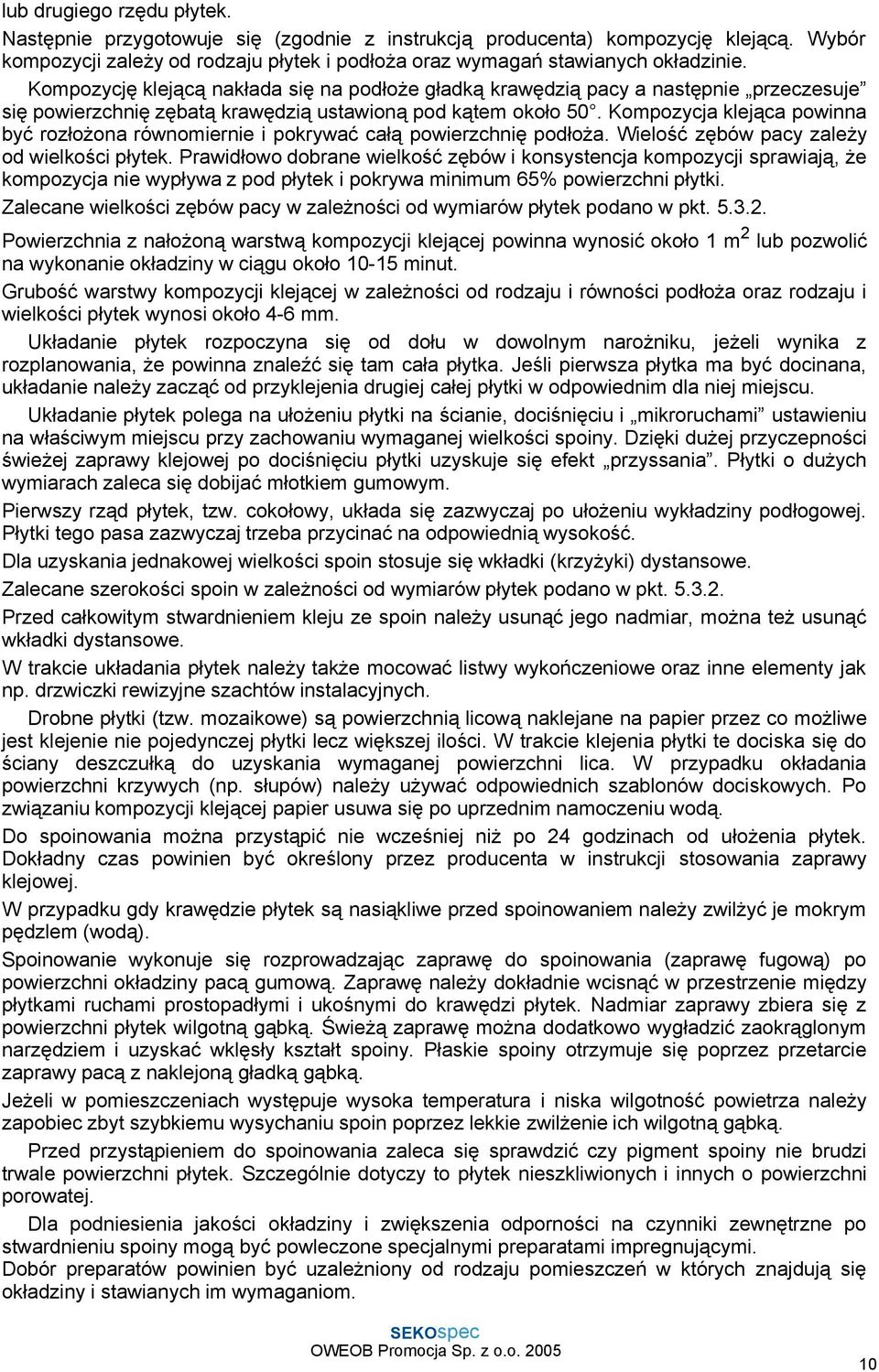 Kompozycja klejąca powinna być rozłoŝona równomiernie i pokrywać całą powierzchnię podłoŝa. Wielość zębów pacy zaleŝy od wielkości płytek.
