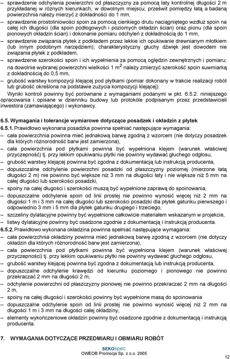 pionu (dla spoin pionowych okładzin ścian) i dokonanie pomiaru odchyleń z dokładnością do 1 mm, sprawdzenie związania płytek z podkładem przez lekkie ich opukiwanie drewnianym młotkiem (lub innym