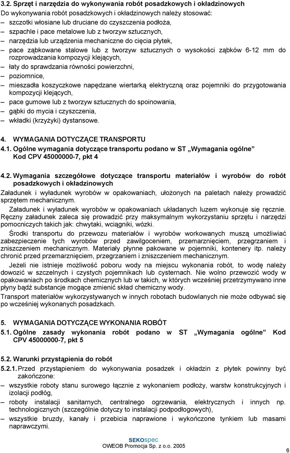 kompozycji klejących, łaty do sprawdzania równości powierzchni, poziomnice, mieszadła koszyczkowe napędzane wiertarką elektryczną oraz pojemniki do przygotowania kompozycji klejących, pace gumowe lub