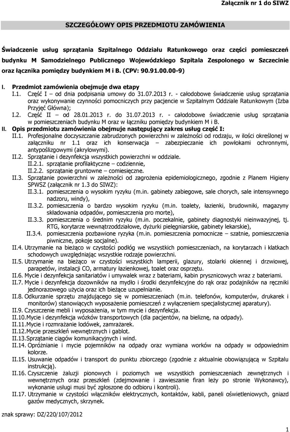 - całodobowe świadczenie usług sprzątania oraz wykonywanie czynności pomocniczych przy pacjencie w Szpitalnym Oddziale Ratunkowym (Izba Przyjęć Główna); I.2. Część II od 28.01.2013 r.