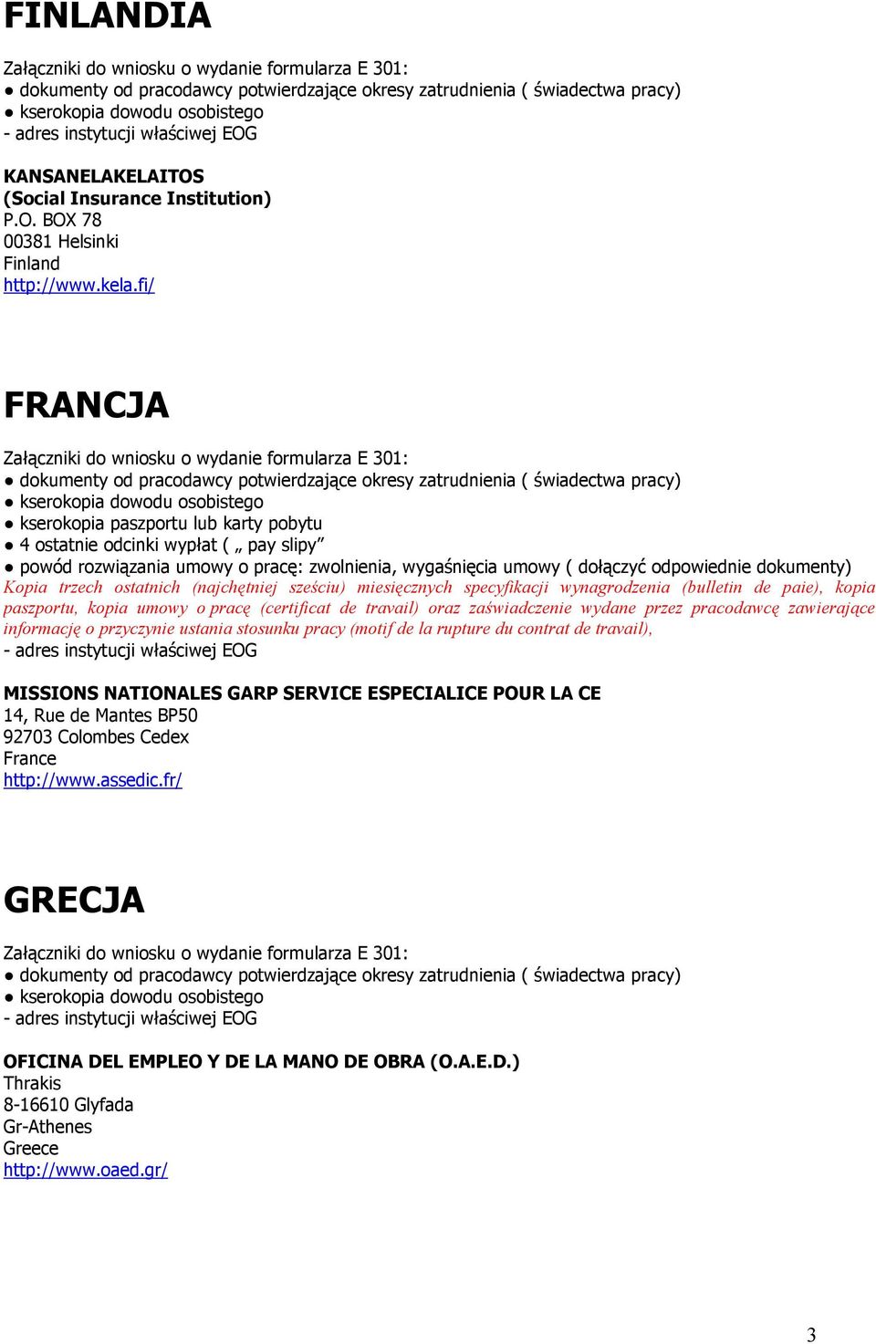ostatnich (najchętniej sześciu) miesięcznych specyfikacji wynagrodzenia (bulletin de paie), kopia paszportu, kopia umowy o pracę (certificat de travail) oraz zaświadczenie wydane przez pracodawcę