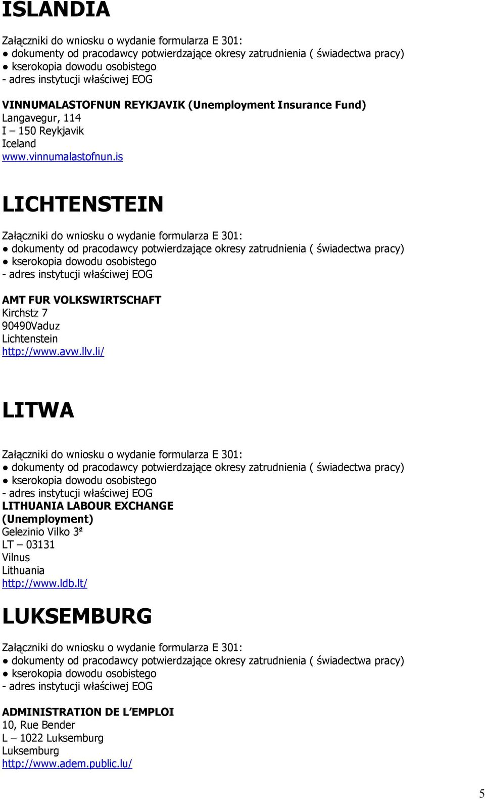 li/ LITWA LITHUANIA LABOUR EXCHANGE (Unemployment) Gelezinio Vilko 3 a LT 03131 Vilnus Lithuania http://www.ldb.