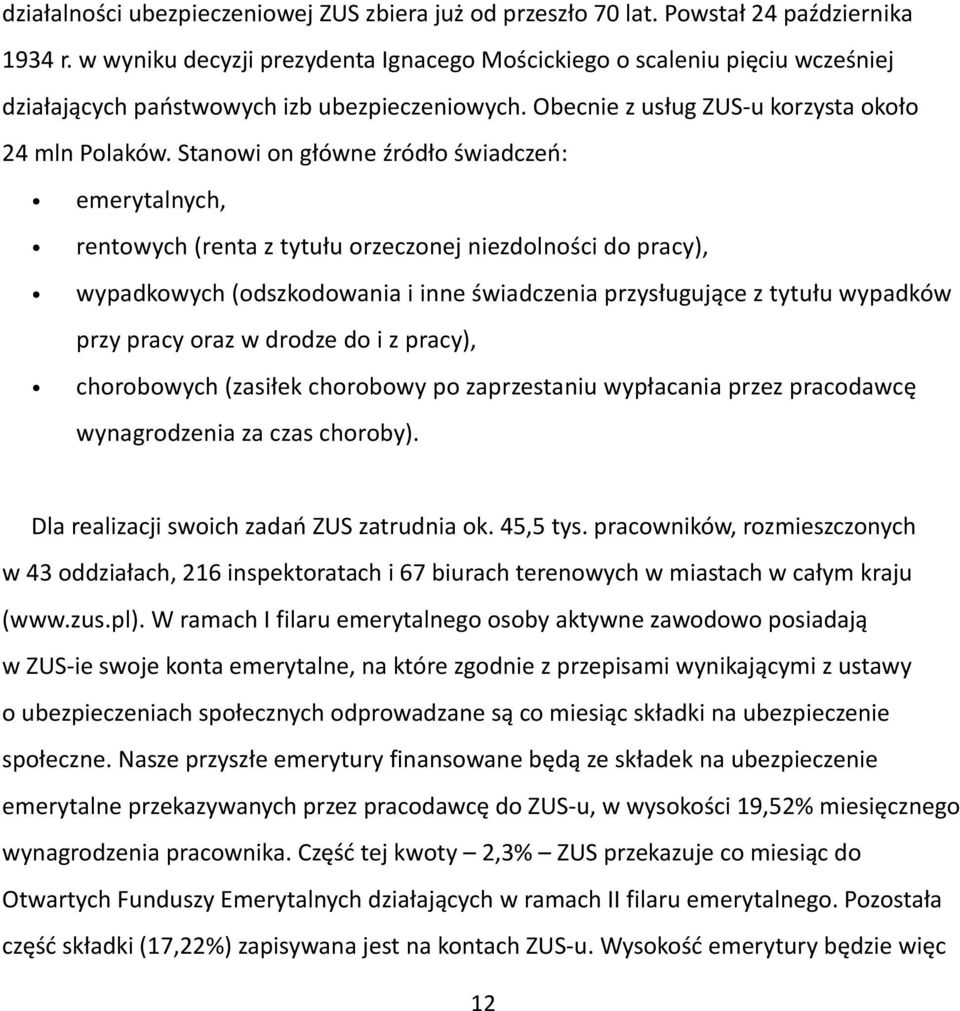 Stanowi on główne źródło świadczeń: emerytalnych, rentowych (renta z tytułu orzeczonej niezdolności do pracy), wypadkowych (odszkodowania i inne świadczenia przysługujące z tytułu wypadków przy pracy