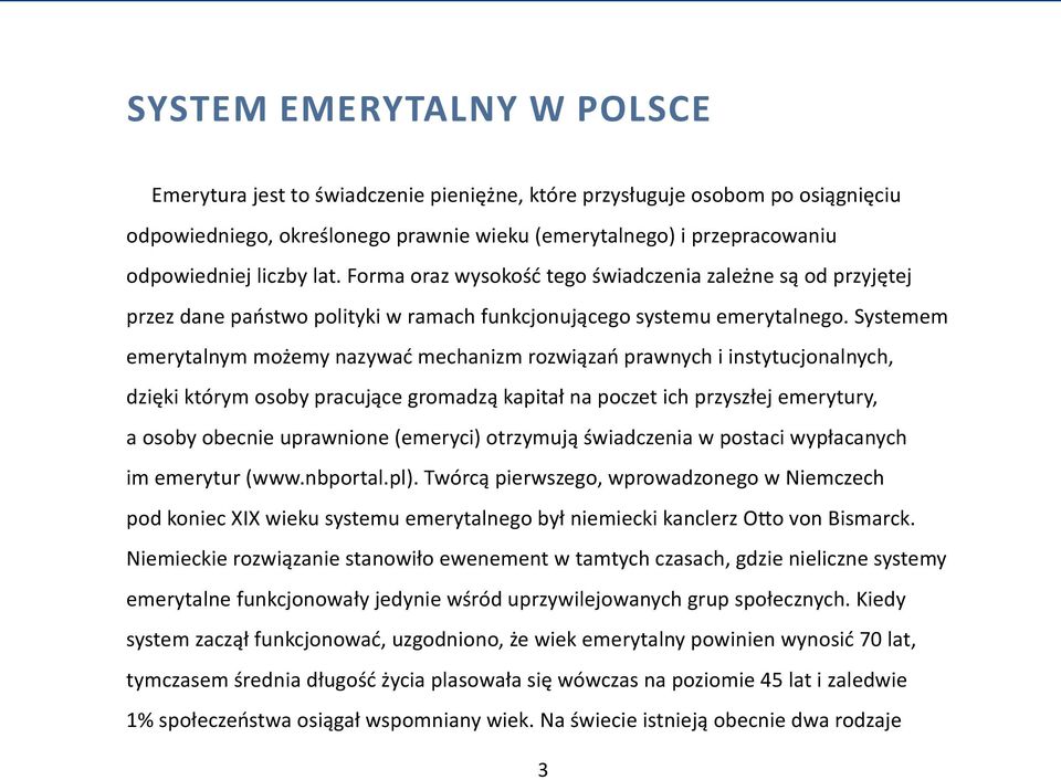 Systemem emerytalnym możemy nazywać mechanizm rozwiązań prawnych i instytucjonalnych, dzięki którym osoby pracujące gromadzą kapitał na poczet ich przyszłej emerytury, a osoby obecnie uprawnione