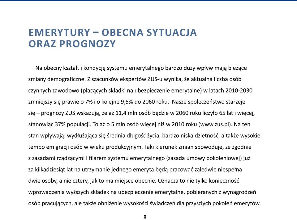 roku. Nasze społeczeństwo starzeje się prognozy ZUS wskazują, że aż 11,4 mln osób będzie w 2060 roku liczyło 65 lat i więcej, stanowiąc 37% populacji. To aż o 5 mln osób więcej niż w 2010 roku (www.