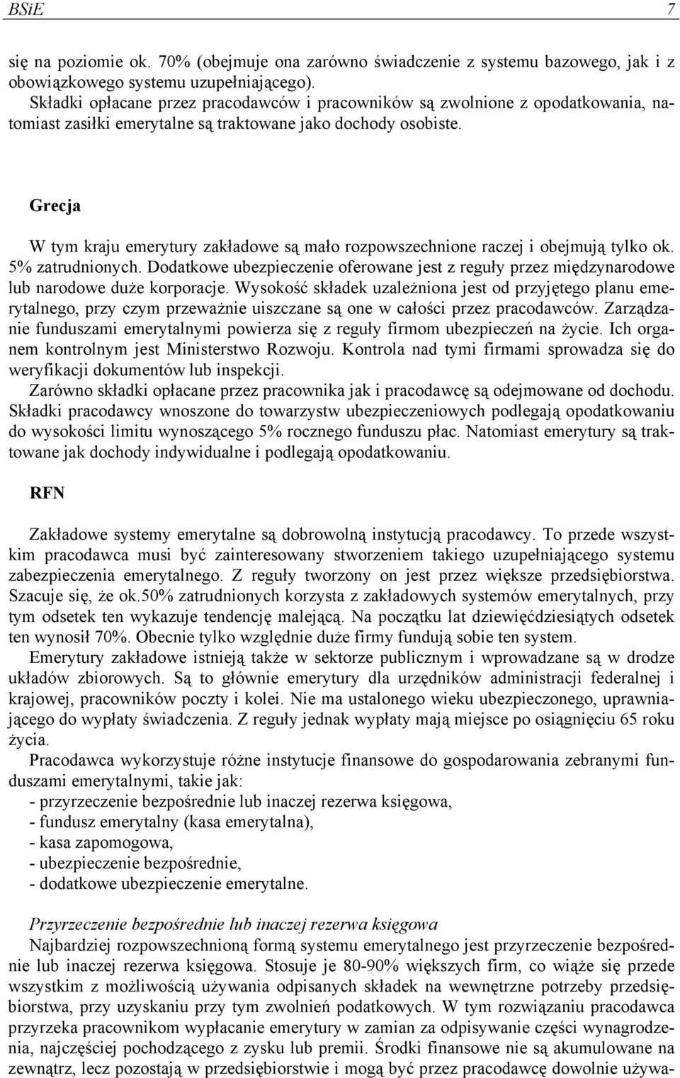 Grecja W tym kraju emerytury zakładowe są mało rozpowszechnione raczej i obejmują tylko ok. 5% zatrudnionych.