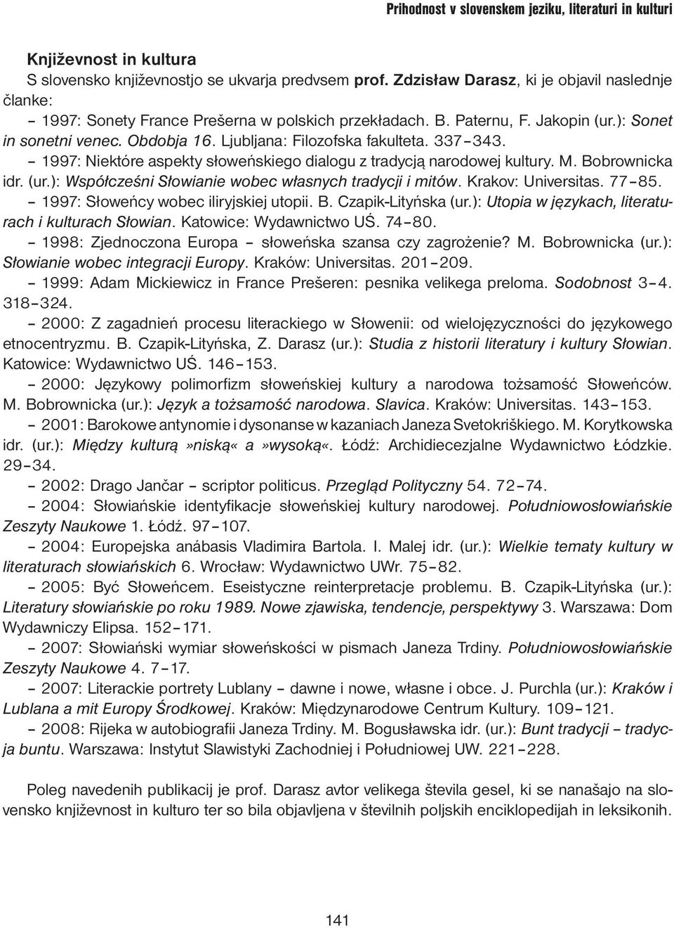 Krakov: Universitas. 77 85. 1997: Słoweńcy wobec iliryjskiej utopii. B. Czapik-Lityńska (ur.): Utopia w językach, literaturach i kulturach Słowian. Katowice: Wydawnictwo UŚ. 74 80.