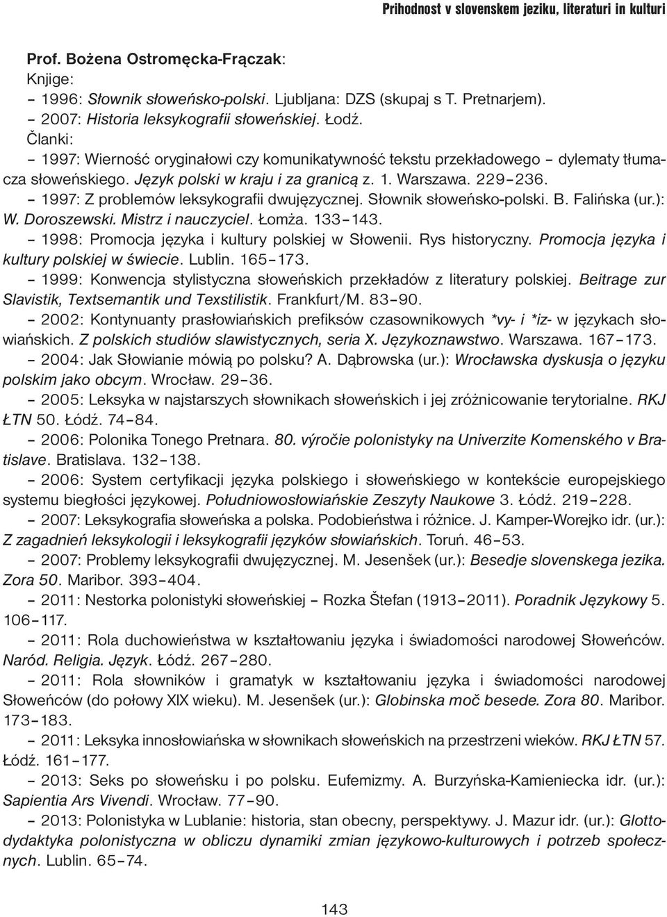 1997: Z problemów leksykografii dwujęzycznej. Słownik słoweńsko-polski. B. Falińska (ur.): W. Doroszewski. Mistrz i nauczyciel. Łomża. 133 143. 1998: Promocja języka i kultury polskiej w Słowenii.