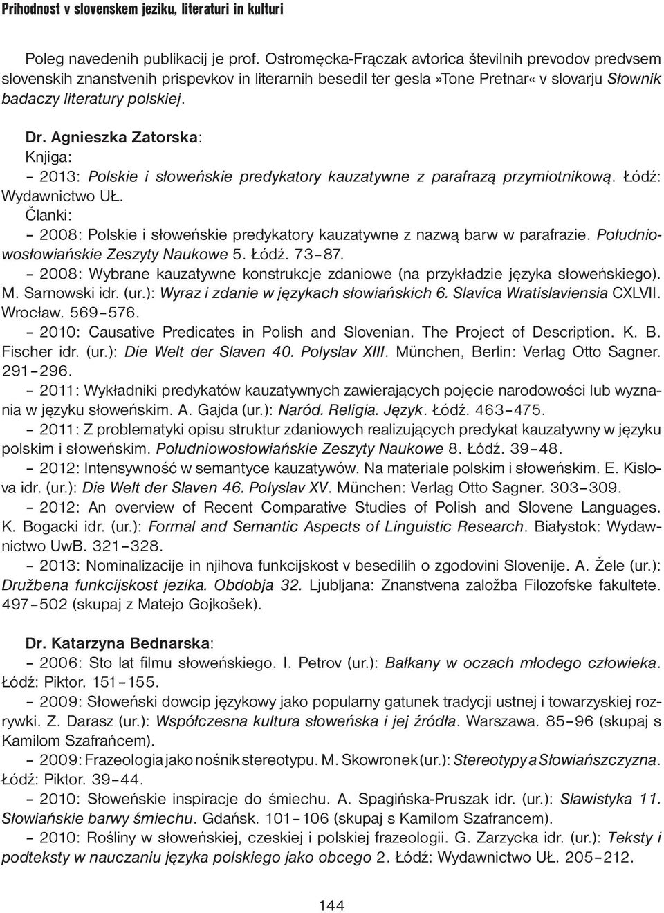 Agnieszka Zatorska: Knjiga: 2013: Polskie i słoweńskie predykatory kauzatywne z parafrazą przymiotnikową. Łódź: Wydawnictwo UŁ.