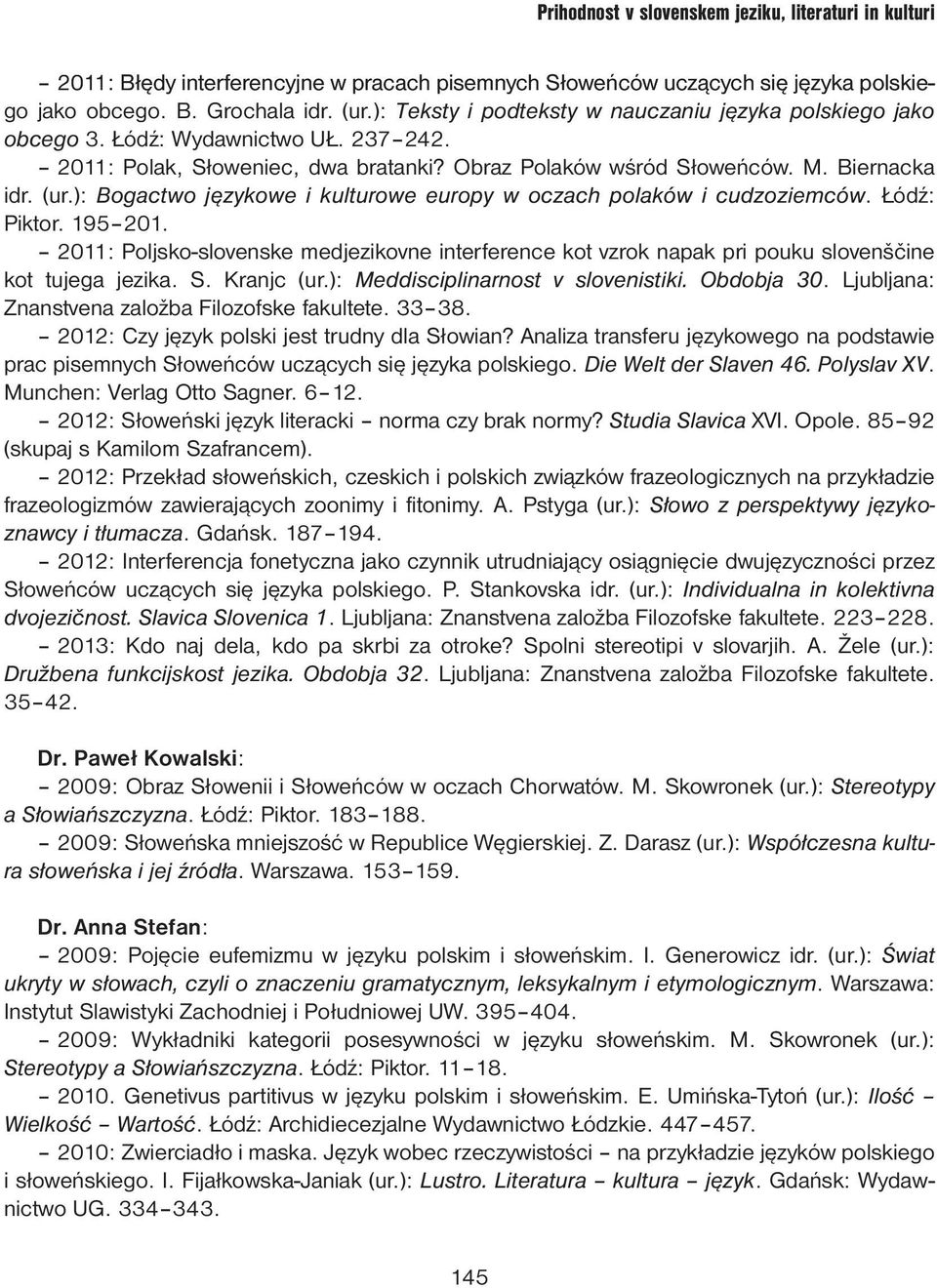 Łódź: Piktor. 195 201. 2011: Poljsko-slovenske medjezikovne interference kot vzrok napak pri pouku slovenščine kot tujega jezika. S. Kranjc (ur.): Meddisciplinarnost v slovenistiki. Obdobja 30.