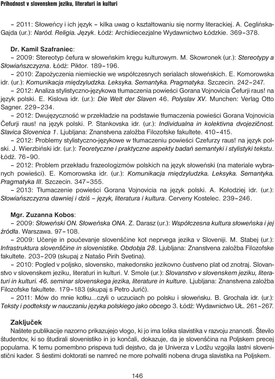 2010: Zapożyczenia niemieckie we współczesnych serialach słoweńskich. E. Komorowska idr. (ur.): Komunikacja międzyludzka. Leksyka. Semantyka. Pragmatyka. Szczecin. 242 247.