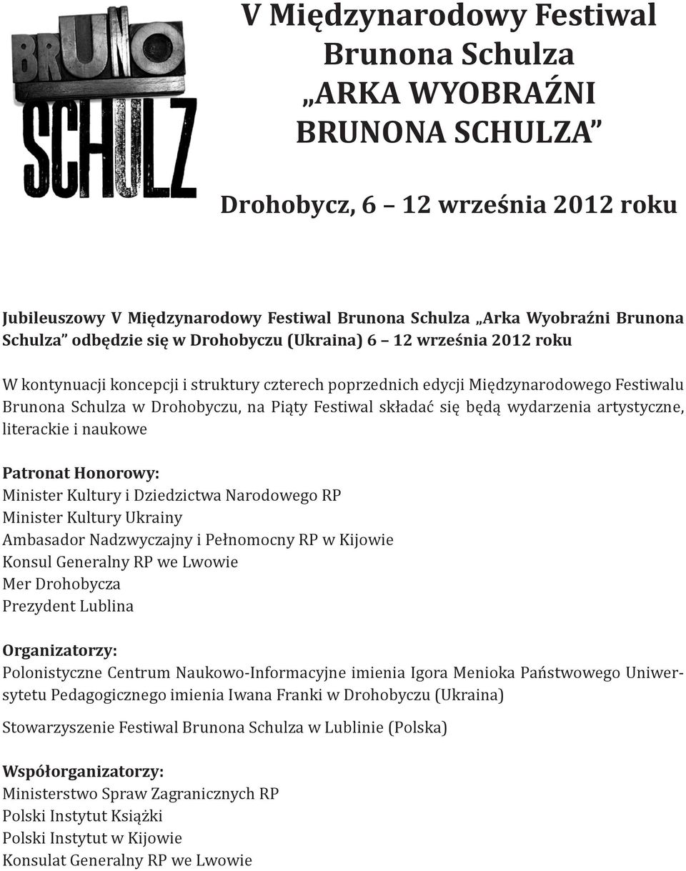 składać się będą wydarzenia artystyczne, literackie i naukowe Patronat Honorowy: Minister Kultury i Dziedzictwa Narodowego RP Minister Kultury Ukrainy Ambasador Nadzwyczajny i Pełnomocny RP w Kijowie