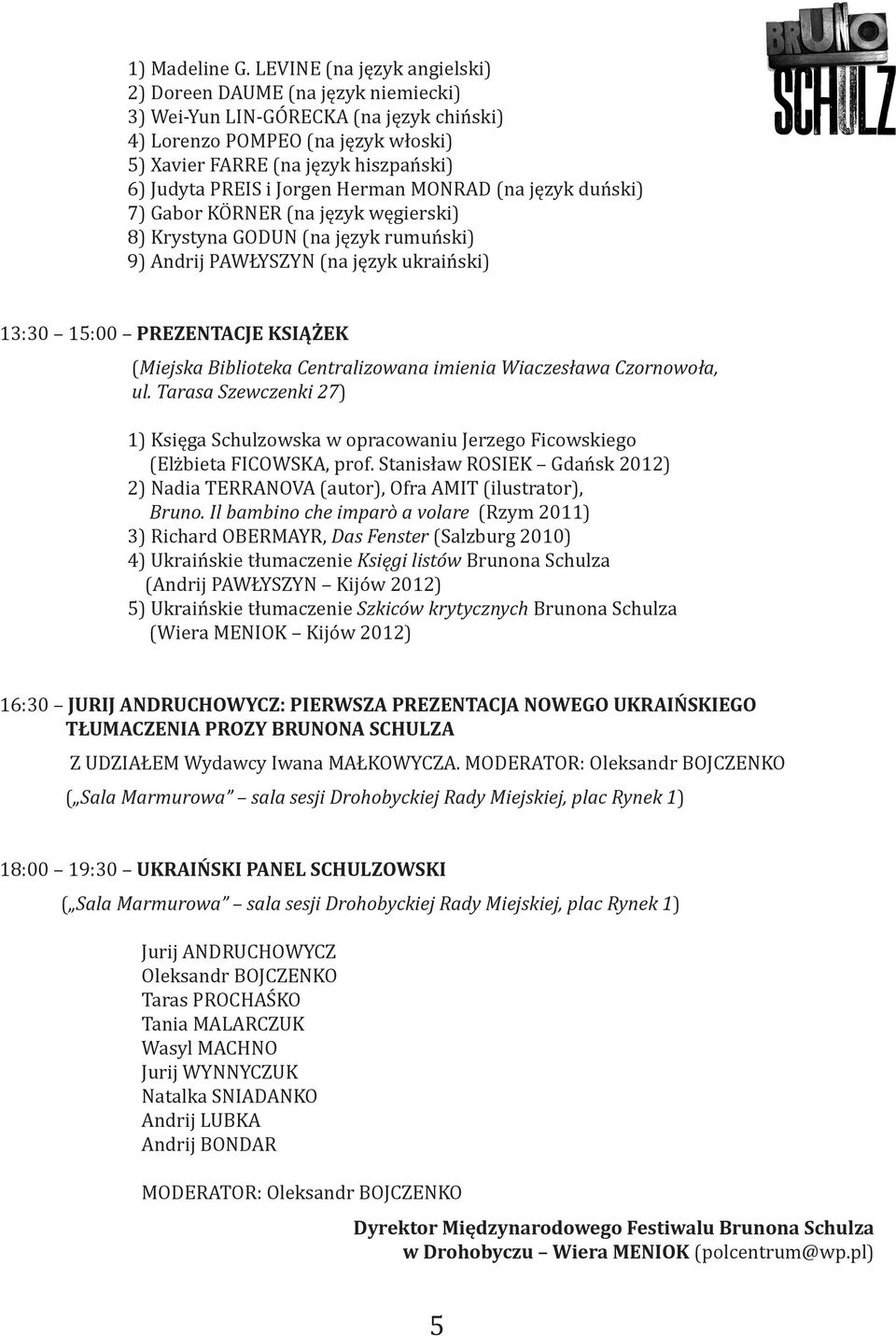 Jorgen Herman MONRAD (na język duński) 7) Gabor KÖRNER (na język węgierski) 8) Krystyna GODUN (na język rumuński) 9) Andrij PAWŁYSZYN (na język ukraiński) 13:30 15:00 PREZENTACJE KSIĄŻEK (Miejska