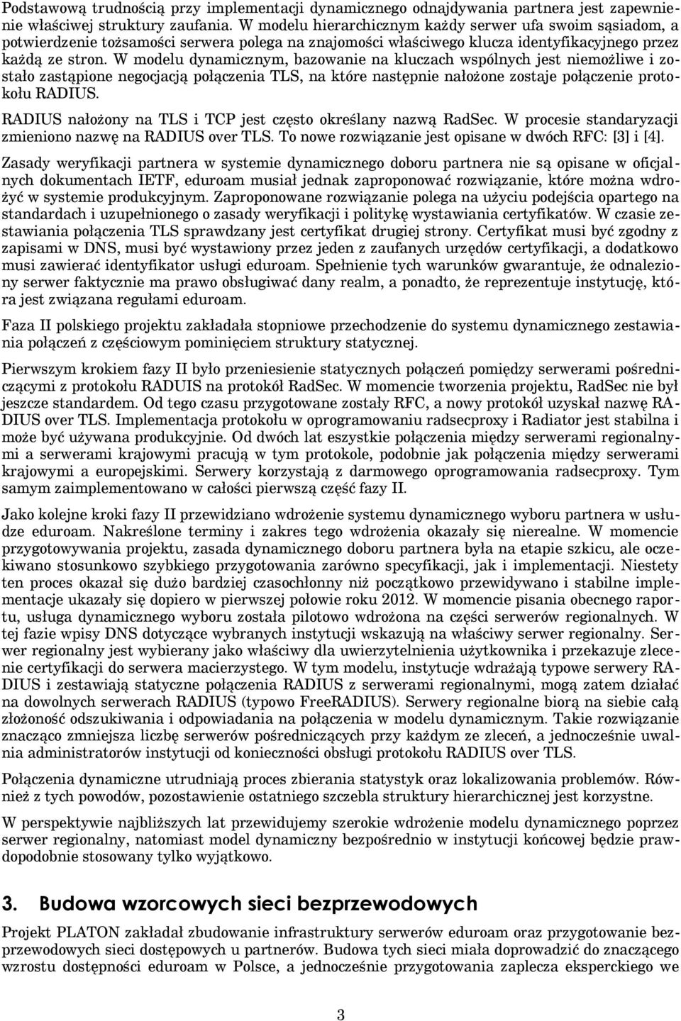 W modelu dynamicznym, bazowanie na kluczach wspólnych jest niemożliwe i zostało zastąpione negocjacją połączenia TLS, na które następnie nałożone zostaje połączenie protokołu RADIUS.