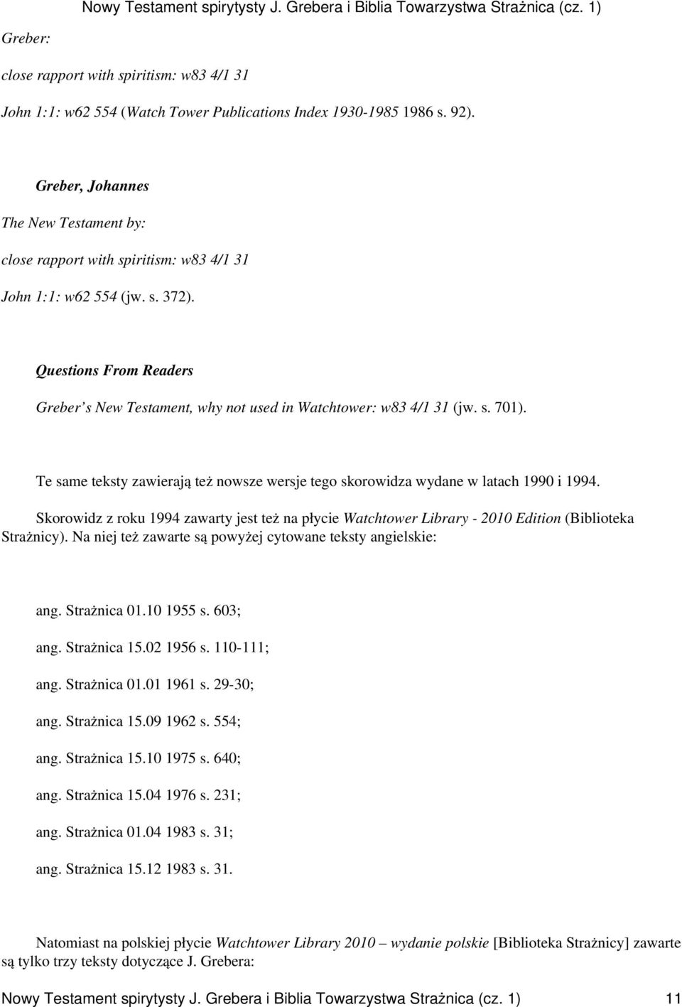 Questions From Readers Greber s New Testament, why not used in Watchtower: w83 4/1 31 (jw. s. 701). Te same teksty zawierają też nowsze wersje tego skorowidza wydane w latach 1990 i 1994.