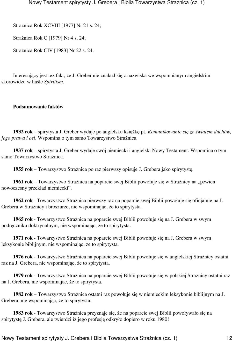 Komunikowanie się ze światem duchów, jego prawa i cel. Wspomina o tym samo Towarzystwo Strażnica. 1937 rok spirytysta J. Greber wydaje swój niemiecki i angielski Nowy Testament.
