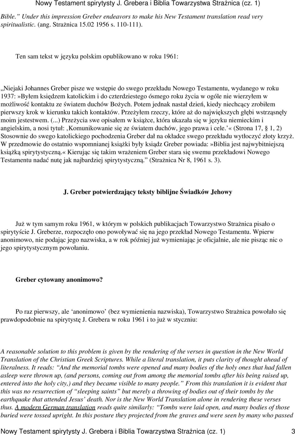 czterdziestego ósmego roku życia w ogóle nie wierzyłem w możliwość kontaktu ze światem duchów Bożych. Potem jednak nastał dzień, kiedy niechcący zrobiłem pierwszy krok w kierunku takich kontaktów.