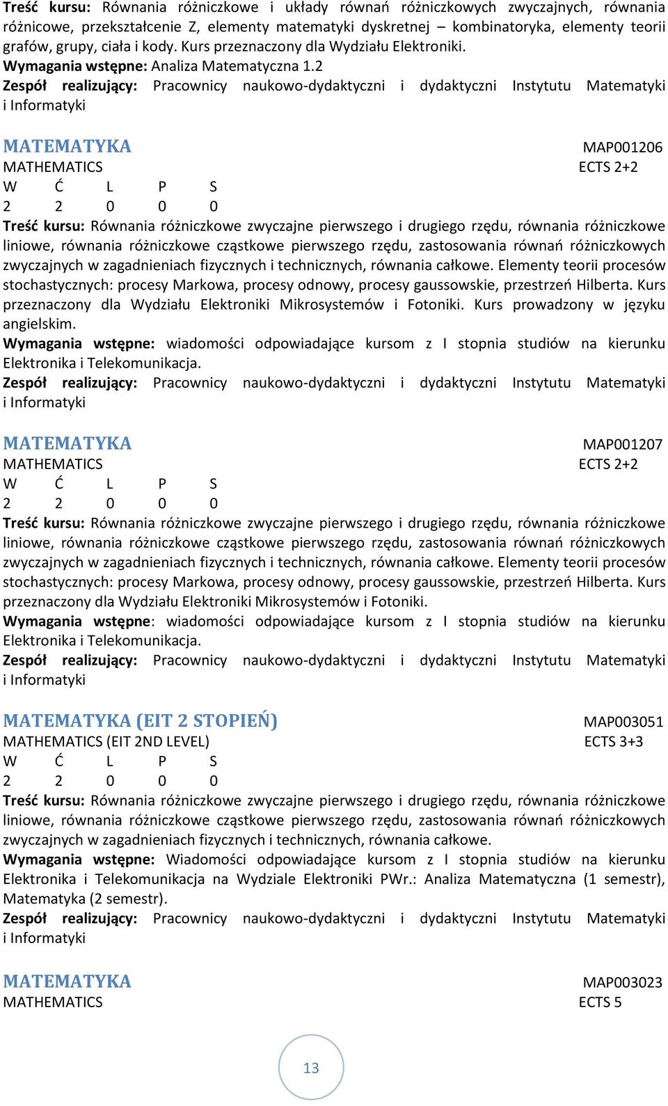 2 Zespół realizujący: Pracownicy naukowo-dydaktyczni i dydaktyczni Instytutu Matematyki i Informatyki MATEMATYKA MAP001206 MATHEMATICS ECTS 2+2 2 2 0 0 0 Treść kursu: Równania różniczkowe zwyczajne