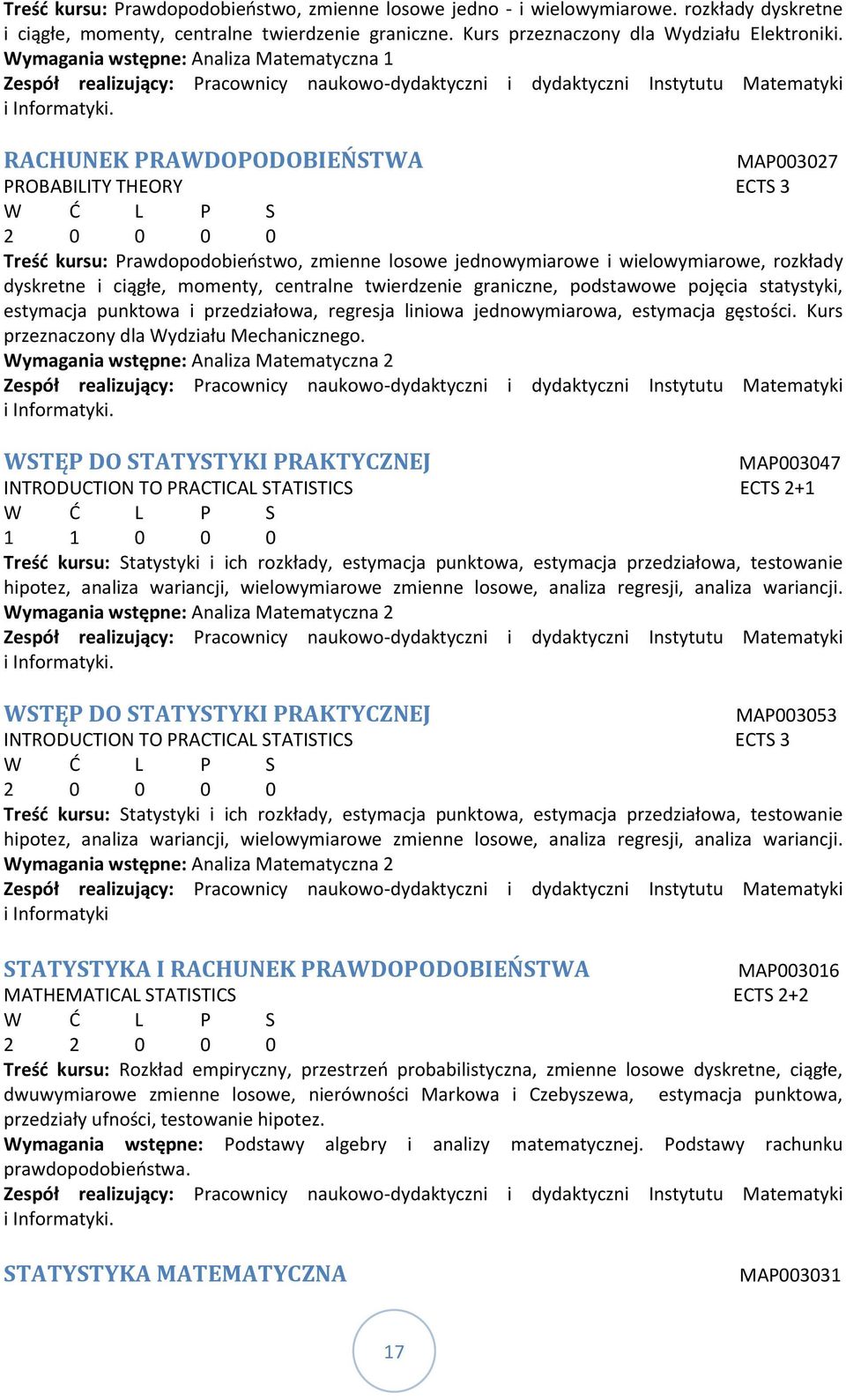 RACHUNEK PRAWDOPODOBIEŃSTWA MAP003027 PROBABILITY THEORY ECTS 3 2 0 0 0 0 Treść kursu: Prawdopodobieństwo, zmienne losowe jednowymiarowe i wielowymiarowe, rozkłady dyskretne i ciągłe, momenty,