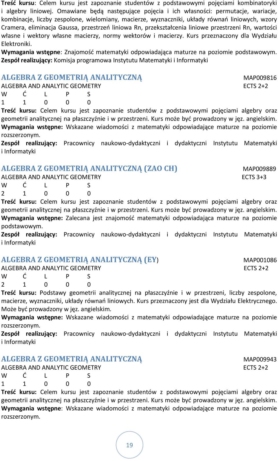 przestrzeń liniowa Rn, przekształcenia liniowe przestrzeni Rn, wartości własne i wektory własne macierzy, normy wektorów i macierzy. Kurs przeznaczony dla Wydziału Elektroniki.