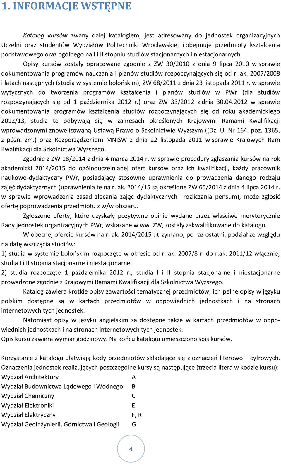 Opisy kursów zostały opracowane zgodnie z ZW 30/2010 z dnia 9 lipca 2010 w sprawie dokumentowania programów nauczania i planów studiów rozpoczynających się od r. ak.