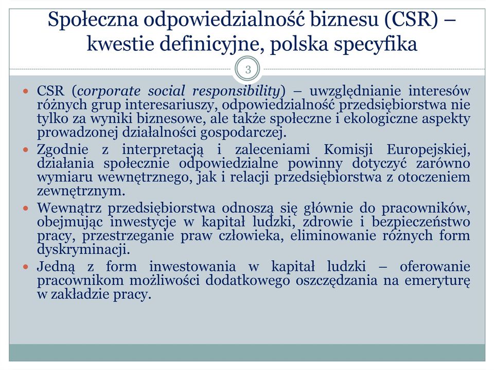 Zgodnie z interpretacją i zaleceniami Komisji Europejskiej, działania społecznie odpowiedzialne powinny dotyczyć zarówno wymiaru wewnętrznego, jak i relacji przedsiębiorstwa z otoczeniem zewnętrznym.