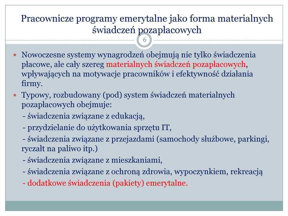 Typowy, rozbudowany (pod) system świadczeń materialnych pozapłacowych obejmuje: - świadczenia związane z edukacją, - przydzielanie do użytkowania sprzętu IT, 6 -