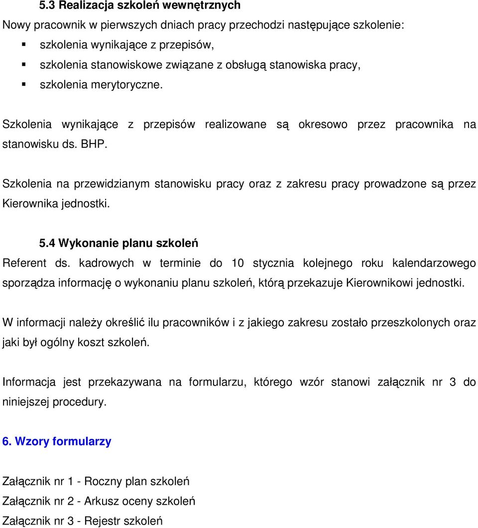 Szkolenia na przewidzianym stanowisku pracy oraz z zakresu pracy prowadzone są przez Kierownika jednostki. 5.4 Wykonanie planu szkoleń Referent ds.