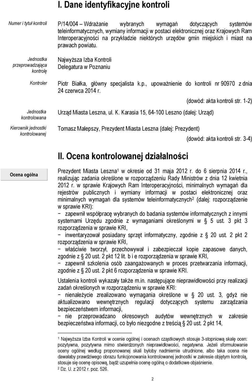 Jednostka przeprowadzająca kontrolę Kontroler Jednostka kontrolowana Kierownik jednostki kontrolowanej Najwyższa Izba Kontroli Delegatura w Poznaniu Piotr Białka, główny specjalista k.p., upoważnienie do kontroli nr 90970 z dnia 24 czerwca 2014 r.