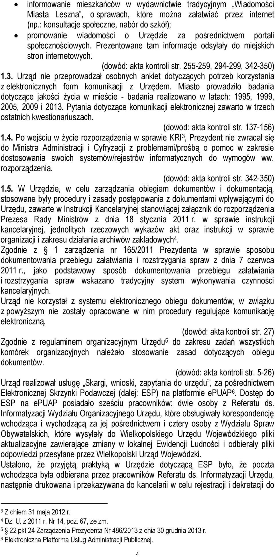 (dowód: akta kontroli str. 255-259, 294-299, 342-350) 1.3. Urząd nie przeprowadzał osobnych ankiet dotyczących potrzeb korzystania z elektronicznych form komunikacji z Urzędem.