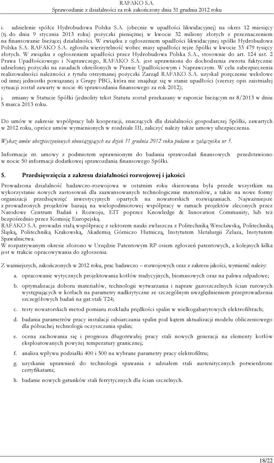 W związku z ogłoszeniem upadłości likwidacyjnej spółki Hydrobudowa Polska S.A. RAFAKO S.A. zgłosiła wierzytelność wobec masy upadłości tejże Spółki w kwocie 33 479 tysięcy złotych.