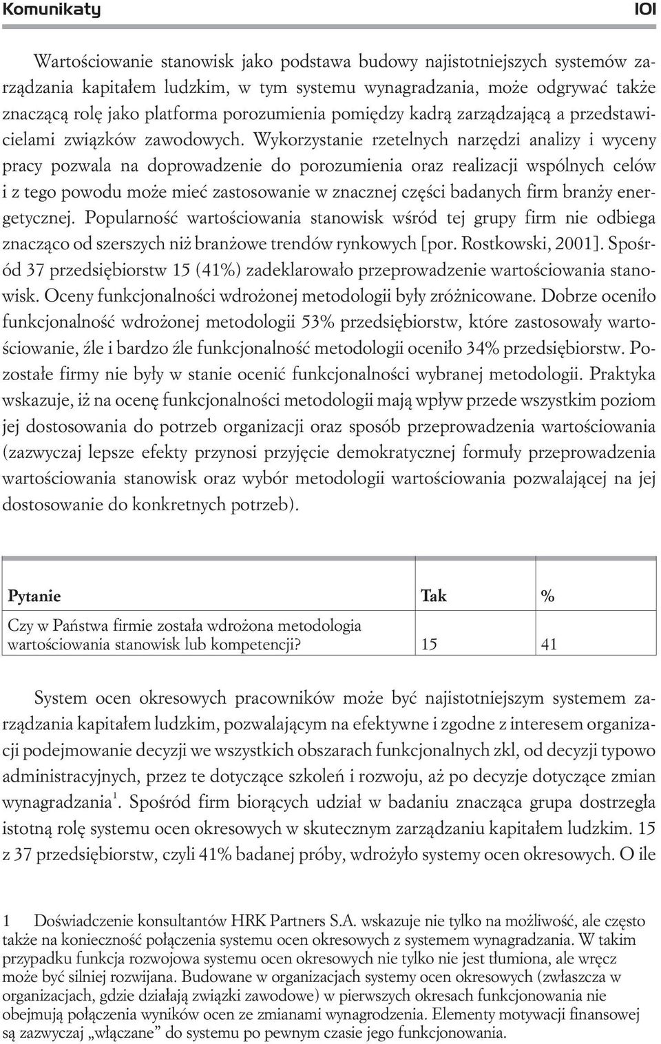 Wykorzystanie rzetelnych narzêdzi analizy i wyceny pracy pozwala na doprowadzenie do porozumienia oraz realizacji wspólnych celów i z tego powodu mo e mieæ zastosowanie w znacznej czêœci badanych