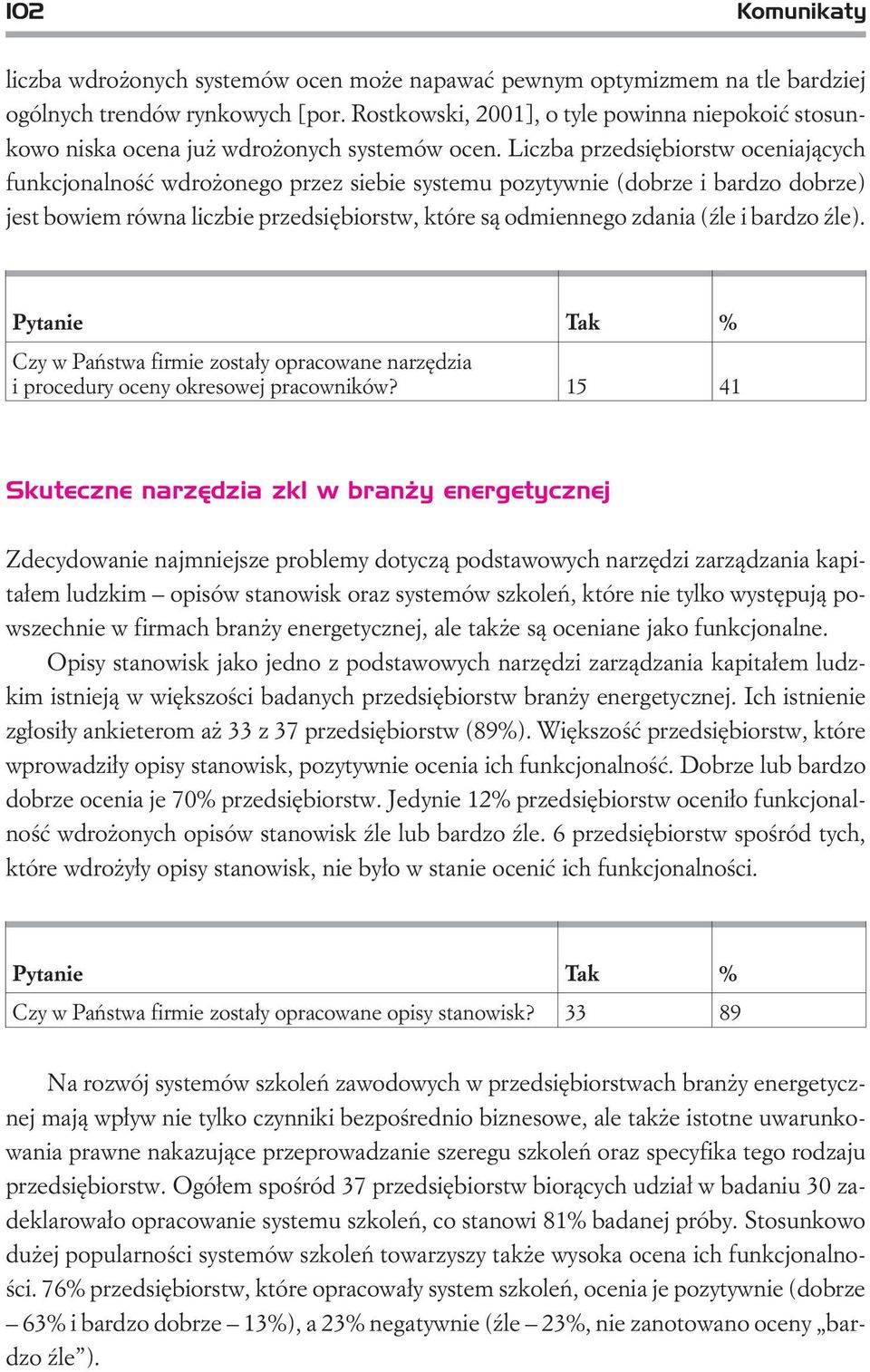 Liczba przedsiêbiorstw oceniaj¹cych funkcjonalnoœæ wdro onego przez siebie systemu pozytywnie (dobrze i bardzo dobrze) jest bowiem równa liczbie przedsiêbiorstw, które s¹ odmiennego zdania (Ÿle i