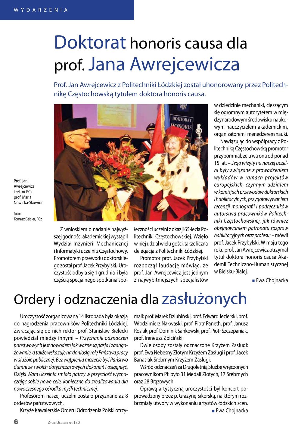 Wzięło w iej udział wielu gości, także licza delegacja z Politechiki Łódzkiej. Promotor prof. Jacek Przybylski rozpoczął laudację mówiąc, że prof.