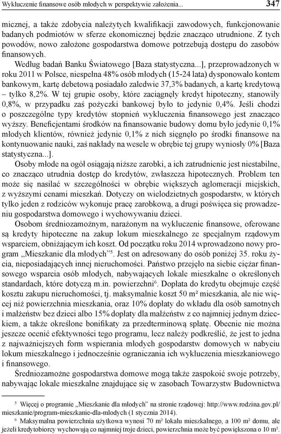 Z tych powodów, nowo założone gospodarstwa domowe potrzebują dostępu do zasobów finansowych. Według badań Banku Światowego [Baza statystyczna.