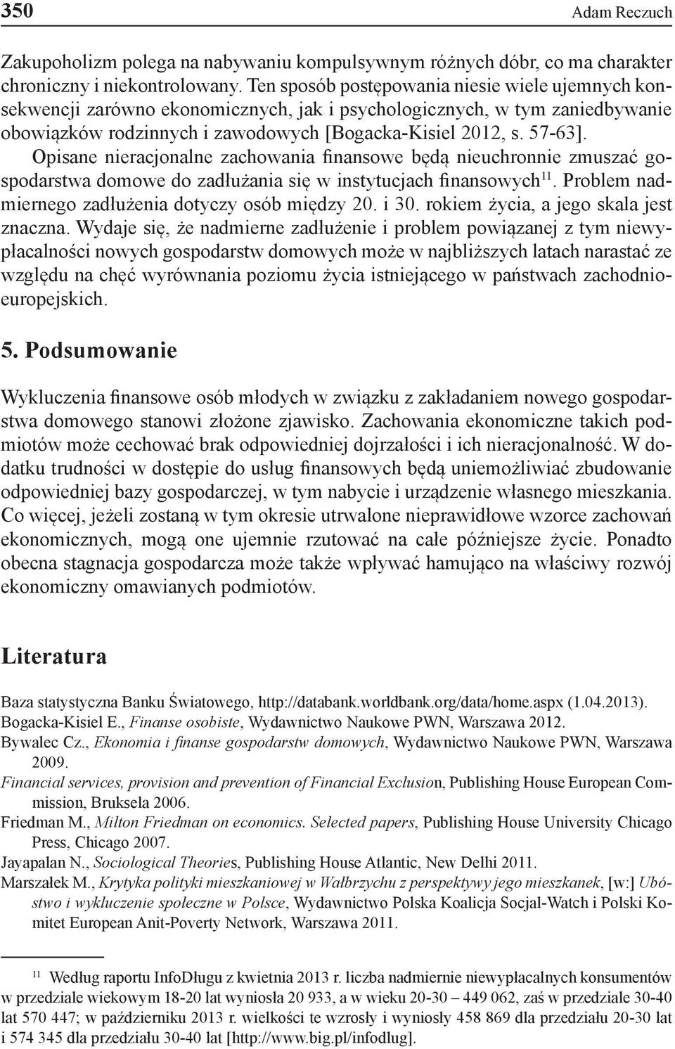 Opisane nieracjonalne zachowania finansowe będą nieuchronnie zmuszać gospodarstwa domowe do zadłużania się w instytucjach finansowych 11. Problem nadmiernego zadłużenia dotyczy osób między 20. i 30.
