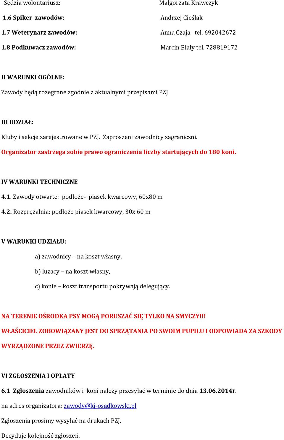 Organizator zastrzega sobie prawo ograniczenia liczby startujących do 180 koni. IV WARUNKI TECHNICZNE 4.1. Zawody otwarte: podłoże- piasek kwarcowy, 60x80 m 4.2.