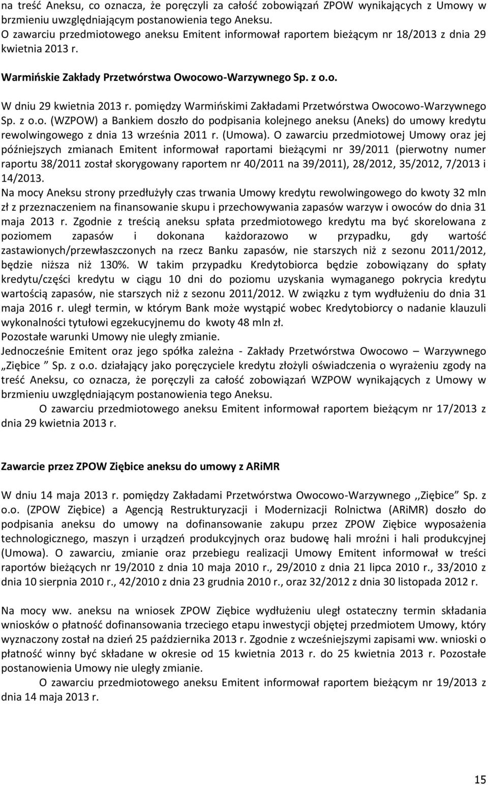 pomiędzy Warmińskimi Zakładami Przetwórstwa Owocowo-Warzywnego Sp. z o.o. (WZPOW) a Bankiem doszło do podpisania kolejnego aneksu (Aneks) do umowy kredytu rewolwingowego z dnia 13 września 2011 r.