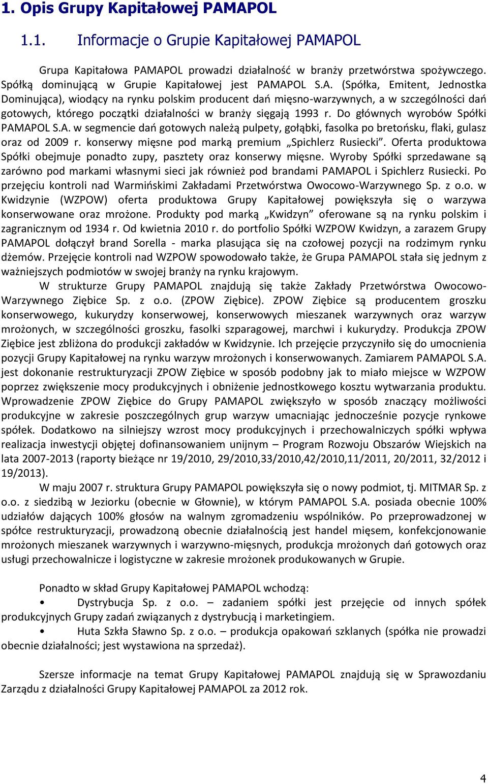 APOL S.A. (Spółka, Emitent, Jednostka Dominująca), wiodący na rynku polskim producent dań mięsno-warzywnych, a w szczególności dań gotowych, którego początki działalności w branży sięgają 1993 r.