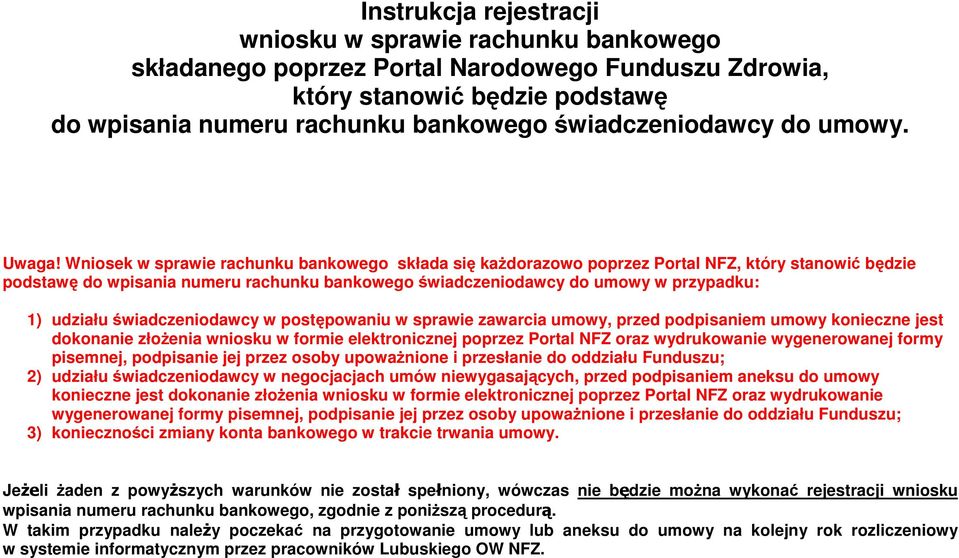 Wniosek w sprawie rachunku bankowego składa się każdorazowo poprzez Portal NFZ, który stanowić będzie podstawę do wpisania numeru rachunku bankowego świadczeniodawcy do umowy w przypadku: 1) udziału