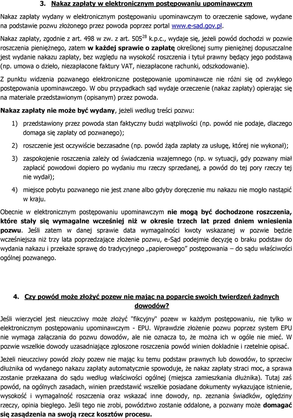 , wydaje się, jeżeli powód dochodzi w pozwie roszczenia pieniężnego, zatem w każdej sprawie o zapłatę określonej sumy pieniężnej dopuszczalne jest wydanie nakazu zapłaty, bez względu na wysokość