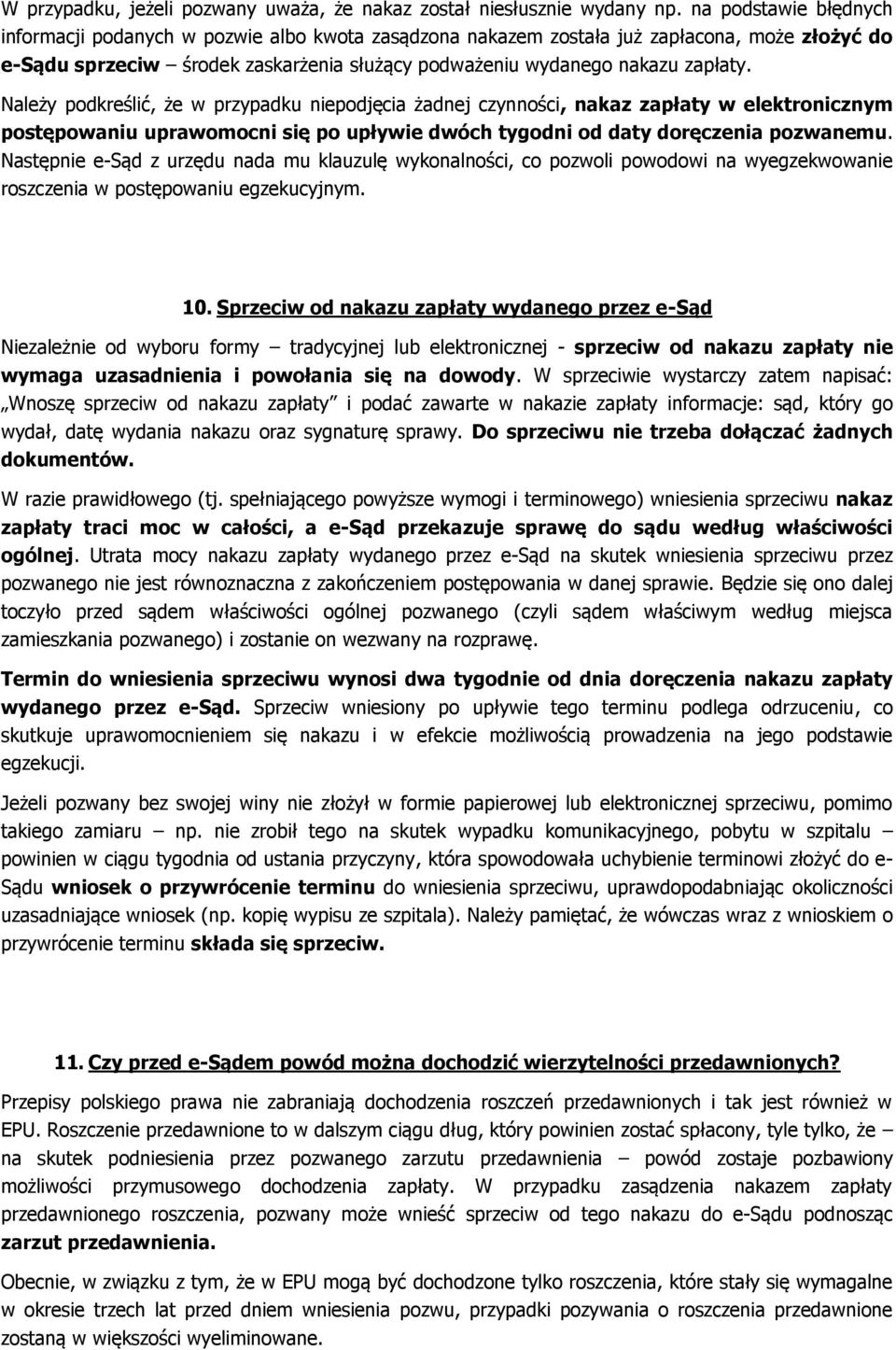 Należy podkreślić, że w przypadku niepodjęcia żadnej czynności, nakaz zapłaty w elektronicznym postępowaniu uprawomocni się po upływie dwóch tygodni od daty doręczenia pozwanemu.