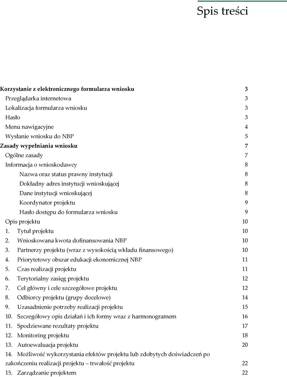 dostępu do formularza wniosku 9 Opis projektu 10 1. Tytuł projektu 10 2. Wnioskowana kwota dofinansowania NBP 10 3. Partnerzy projektu (wraz z wysokością wkładu finansowego) 10 4.